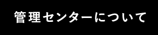 管理センターについて